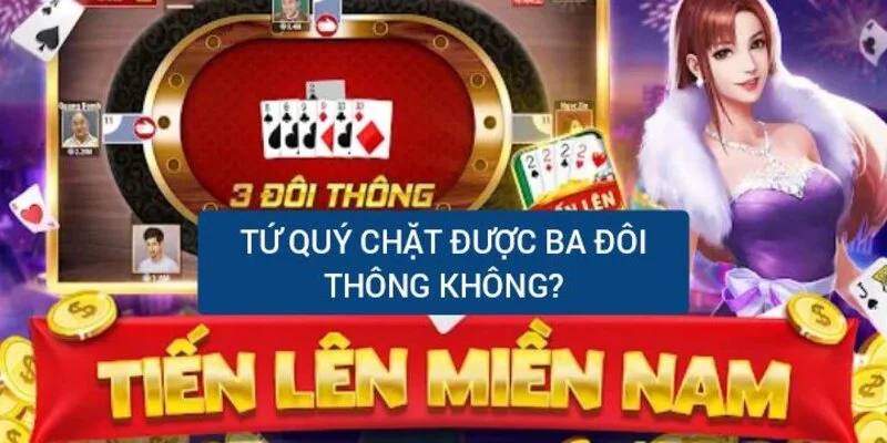 Tứ quý có chặt được ba đôi thông không